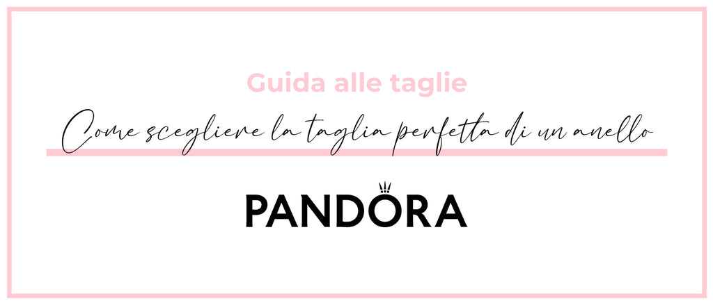 Come scegliere la taglia perfetta di un anello Pandora